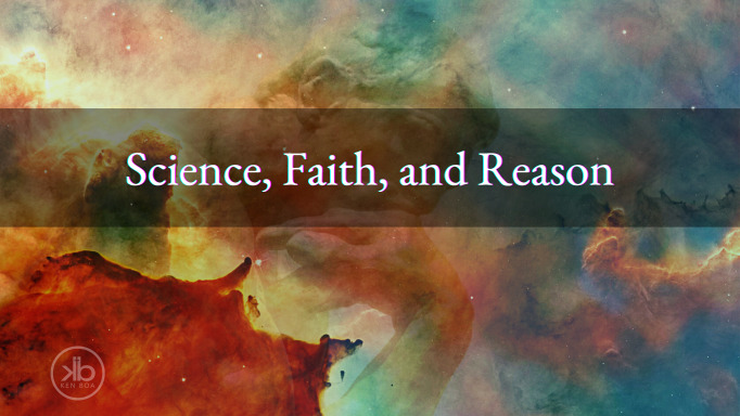 Science, Faith & Reason